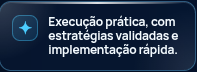 Execução prática, com estratégias validadas e implementação rápida.
